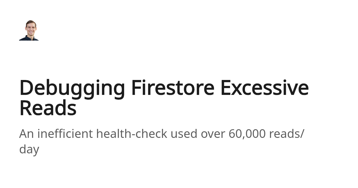 Debugging Firestore Excessive Reads · James Hartig